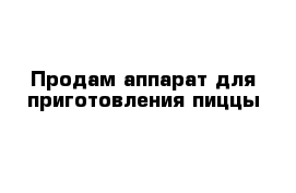 Продам аппарат для приготовления пиццы